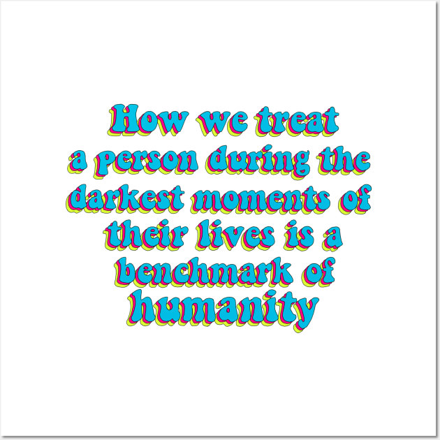 Benchmark of humanity quote Wall Art by Artistic_endeavours_with_Sasha